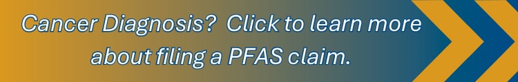 Cancer Diagnosis? Click to learn more about filing a PFAS claim.